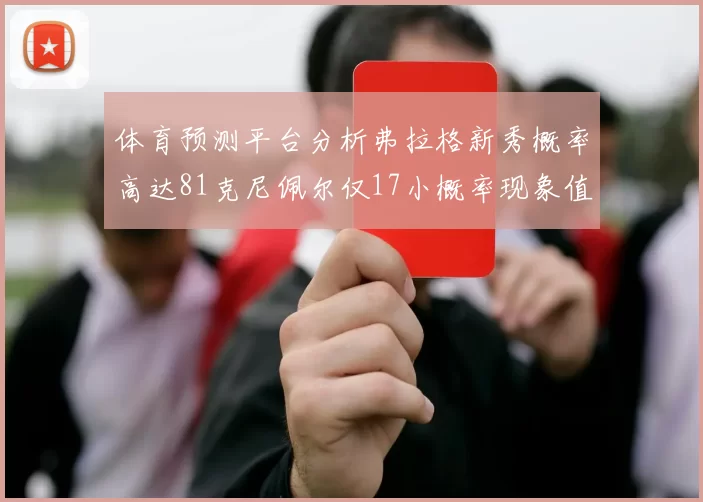 体育预测平台分析弗拉格新秀概率高达81克尼佩尔仅17小概率现象值得关注