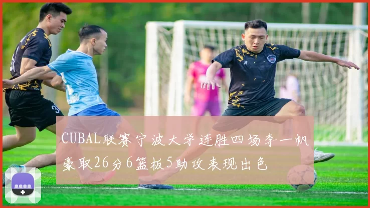 CUBAL联赛宁波大学连胜四场李一帆豪取26分6篮板5助攻表现出色